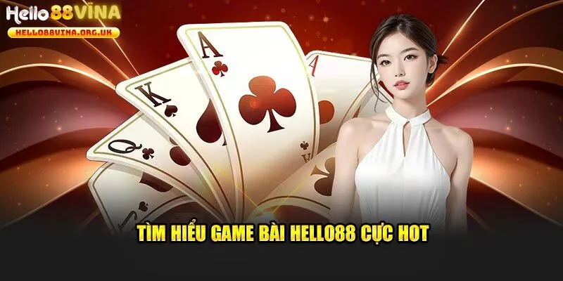 Tìm hiểu thông tin về sảnh game bài của Hello88